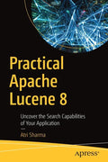 Practical Apache Lucene 8: Uncover the Search Capabilities of Your Application - Paperback
