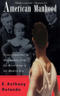 American Manhood: Transformations in Masculinity from the Revolution to the Modern Era - Paperback
