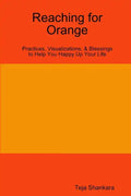 Reaching for Orange: Practices, Visualizations, & Blessings to Help You Happy Up Your Life - Paperback
