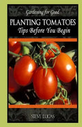 Planting Tomatoes: Tips Before You Begin - Paperback