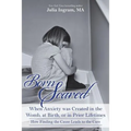 Born Scared: When Anxiety was Created in the Womb, at Birth, or in Prior Lifetimes, and How Finding the Cause Leads to the Cure - Paperback