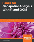 Hands-On Geospatial Analysis with R and QGIS: A beginner's guide to manipulating, managing, and analyzing spatial data using R and QGIS 3.2.2 - Paperback