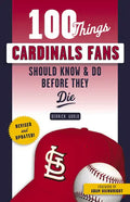 100 Things Cardinals Fans Should Know & Do Before They Die - Paperback