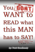 You DON'T WANT to READ what this MAN has to SAY! - Paperback