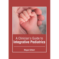 A Clinician's Guide to Integrative Pediatrics - Hardcover