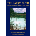 The Faery Faith: An Integration of Science with Spirit - Paperback