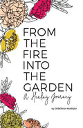 From the Fire Into the Garden: A Healing Journey - Paperback