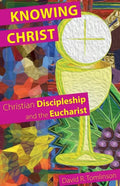 Knowing Christ: Christian Discipleship and the Eucharist - Paperback