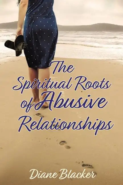 The Spiritual Roots of Abusive Relationships - Paperback
