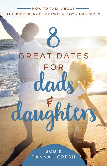 8 Great Dates for Dads and Daughters: How to Talk about the Differences Between Boys and Girls - Paperback