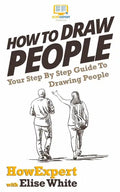 How To Draw People: Your Step By Step Guide To Drawing People - Paperback