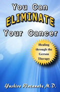 You Can Eliminate Your Cancer: Healing through the Gerson Therapy - Paperback