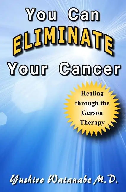 You Can Eliminate Your Cancer: Healing through the Gerson Therapy - Paperback