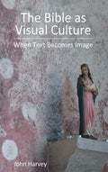 The Bible as Visual Culture: When Text Becomes Image - Hardcover