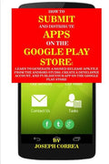 How to Submit and Distribute Apps on the Google Play Store: Learn to Generate a Signed Release Apk File from the Android Studio, Create a Developer Ac - Paperback