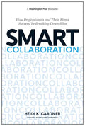 Smart Collaboration: How Professionals and Their Firms Succeed by Breaking Down Silos - Hardcover
