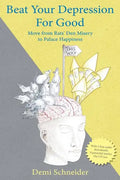 Beat Your Depression For Good: Move from Rats' Den Misery to Palace Happiness - Paperback