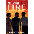 We Were the Fire: Birmingham 1963 - Library Binding