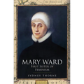Mary Ward: First Sister of Feminism - Hardcover