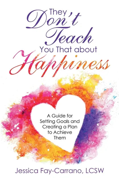 They Don't Teach You That About Happiness: A Guide for Setting Goals and Creating a Plan to Achieve Them - Paperback