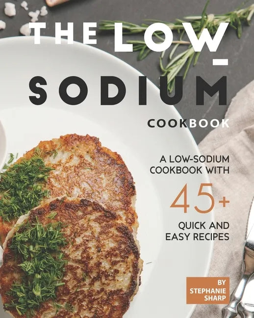 The Low-Sodium Cookbook: A Low-Sodium Cookbook With 45+ Quick and Easy Recipes - Paperback