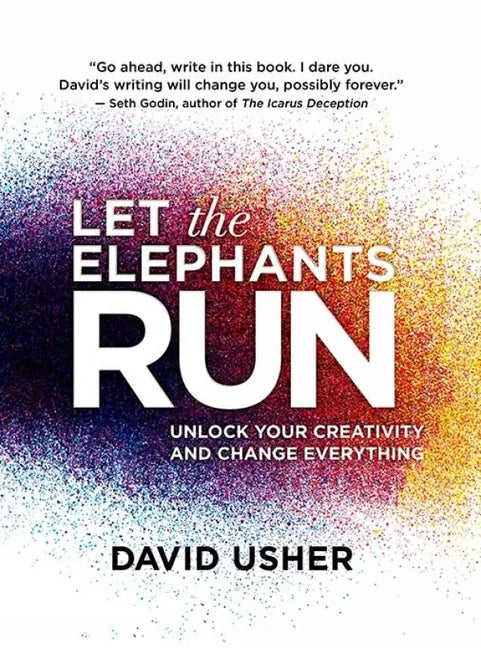 Let the Elephants Run: Unlock Your Creativity and Change Everything - Hardcover