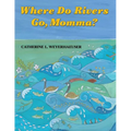 Where Do Rivers Go, Momma? - Hardcover