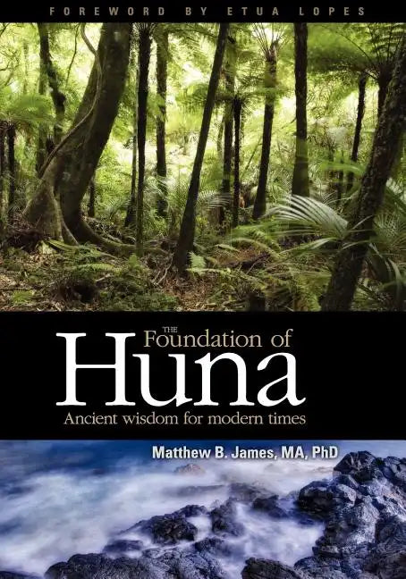 The Foundation of Huna: Ancient Wisdom for Modern Times - Paperback