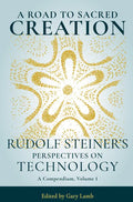 A Road to Sacred Creation: Rudolf Steiner's Perspectives on Technology - Paperback