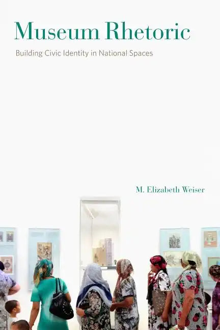 Museum Rhetoric: Building Civic Identity in National Spaces - Paperback