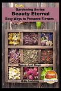 Beauty Eternal - Easy Ways to Preserve Flowers - Paperback