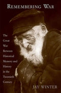 Remembering War: The Great War Between Memory and History in the 20th Century - Hardcover