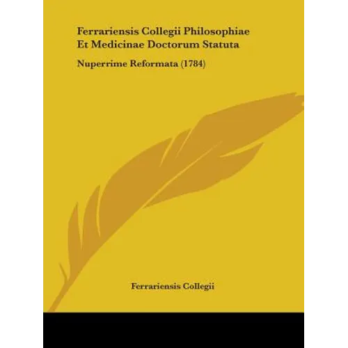 Ferrariensis Collegii Philosophiae Et Medicinae Doctorum Statuta: Nuperrime Reformata (1784) - Paperback