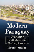 Modern Paraguay: Uncovering South America's Best Kept Secret - Paperback