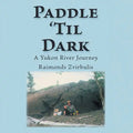 Paddle 'Til Dark: A Yukon River Journey - Paperback