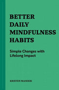 Better Daily Mindfulness Habits: Simple Changes with Lifelong Impact - Paperback
