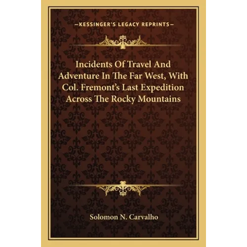 Incidents Of Travel And Adventure In The Far West, With Col. Fremont's Last Expedition Across The Rocky Mountains - Paperback