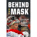 Behind the Mask: A Revealing Look at Twelve of the Greatest Goalies in Hockey History - Paperback