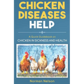 Chicken Diseases Help - A Quick Guidebook on Chicken in Sickness and Health - Paperback