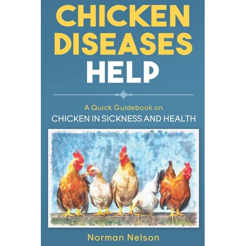 Chicken Diseases Help - A Quick Guidebook on Chicken in Sickness and Health - Paperback