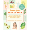 Boost Your Breast Milk: An All-In-One Guide for Nursing Mothers to Build a Healthy Milk Supply - Paperback