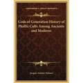 Gods of Generation History of Phallic Cults Among Ancients and Moderns - Hardcover
