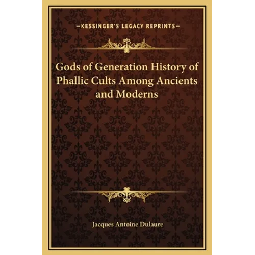 Gods of Generation History of Phallic Cults Among Ancients and Moderns - Hardcover