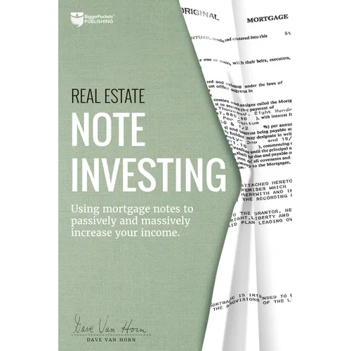 Real Estate Note Investing: Using Mortgage Notes to Passively and Massively Increase Your Income - Paperback