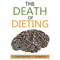 The Death of Dieting: Lose Weight, Banish Allergies, and Feed Your Body What It Needs To Thrive! - Paperback