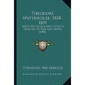 Theodore Waterhouse, 1838-1891: Notes Of His Life And Extracts From His Letters And Papers (1894) - Paperback