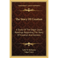 The Story Of Creation: A Study Of The Edgar Cayce Readings Regarding The Story Of Creation And Genesis - Paperback