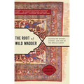 Root of Wild Madder: Chasing the History, Mystery, and Lore of the Persian Carpet - Paperback