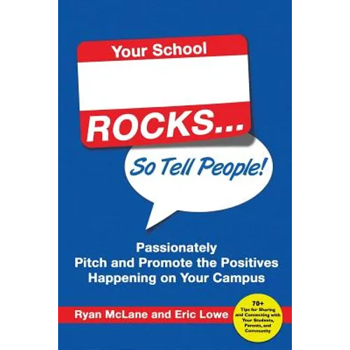Your School Rocks... So Tell People! Passionately Pitch and Promote the Positives Happening on Your Campus - Paperback