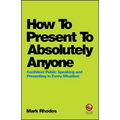 How to Present to Absolutely Anyone: Confident Public Speaking and Presenting in Every Situation - Paperback